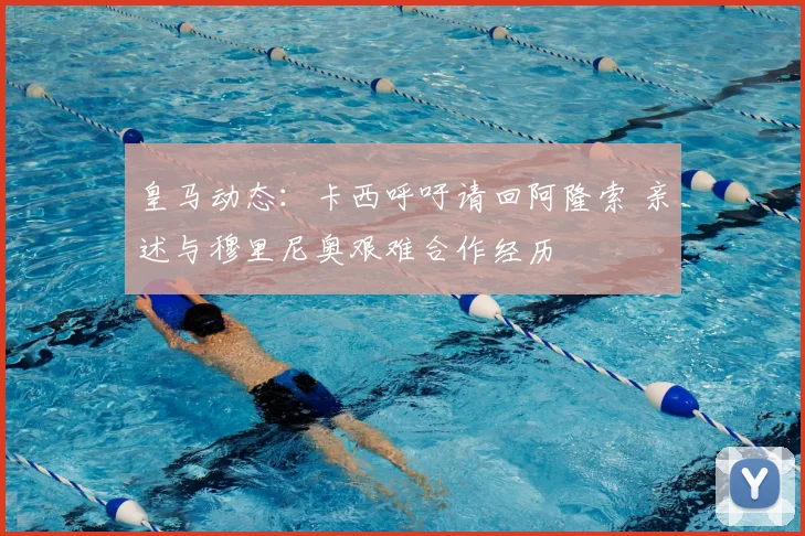 皇马动态：卡西呼吁请回阿隆索 亲述与穆里尼奥艰难合作经历